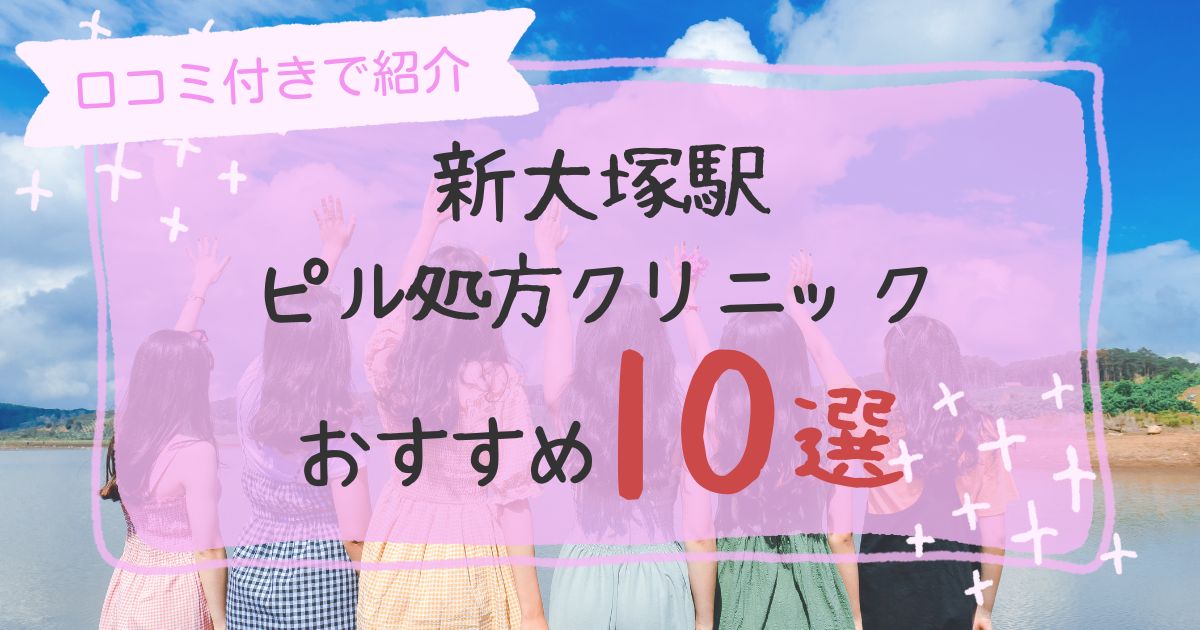 新大塚駅ピル処方クリニックおすすめ